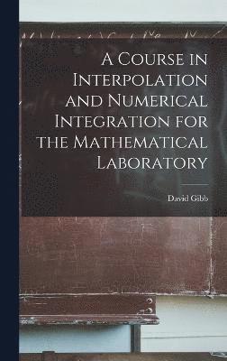 bokomslag A Course in Interpolation and Numerical Integration for the Mathematical Laboratory