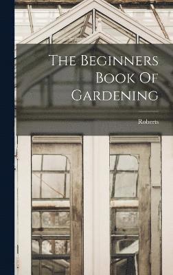 bokomslag The Beginners Book Of Gardening