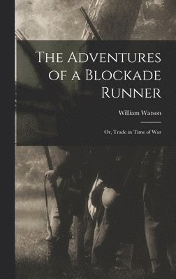 Adventures of a Blockade Runner; or, Trade in Time of War