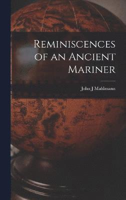 Mahlmann John J, John J, Mahlmann - Reminiscences of an Ancient Mariner, Inbunden