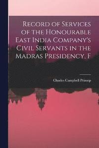 bokomslag Record of Services of the Honourable East India Company's Civil Servants in the Madras Presidency, F