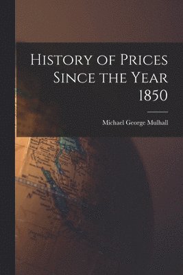 History of Prices Since the Year 1850 1