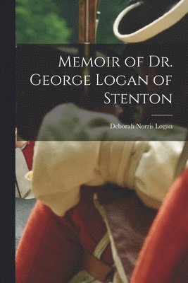 Deborah Norris Logan - Memoir of Dr. George Logan of Stenton, Häftad