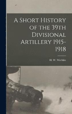 bokomslag Short History of the 39th Divisional Artillery 1915-1918
