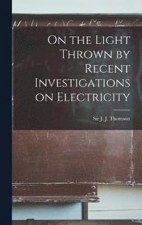 bokomslag On the Light Thrown by Recent Investigations on Electricity