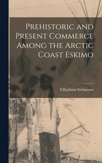 bokomslag Prehistoric and Present Commerce Among the Arctic Coast Eskimo