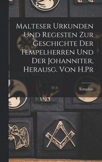 bokomslag Malteser Urkunden und Regesten zur Geschichte der Tempelherren und der Johanniter, Herausg. von H.Pr