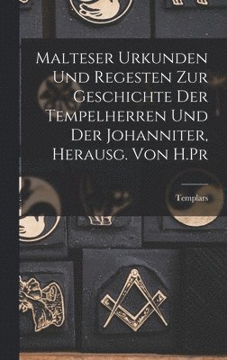 Malteser Urkunden und Regesten zur Geschichte der Tempelherren und der Johanniter, Herausg. von H.Pr 1