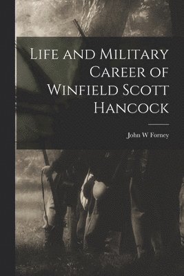 John W Forney, John W. Forney - Life and Military Career of Winfield Scott Hancock, Häftad