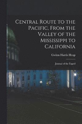 Central Route to the Pacific, From the Valley of the Mississippi to California 1