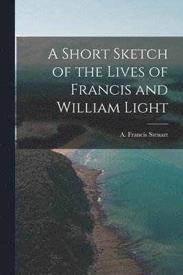 A Short Sketch of the Lives of Francis and William Light 1