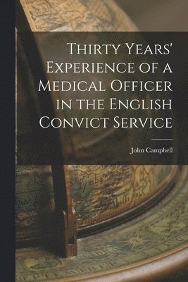 John Campbell - Thirty Years' Experience of a Medical Officer in the English Convict Service, Häftad