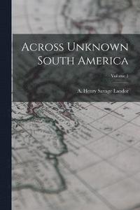 bokomslag Across Unknown South America; Volume 1