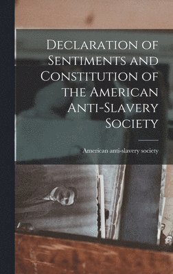 bokomslag Declaration of Sentiments and Constitution of the American Anti-Slavery Society