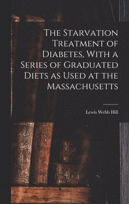 Starvation Treatment of Diabetes, With a Series of Graduated Diets as Used at the Massachusetts
