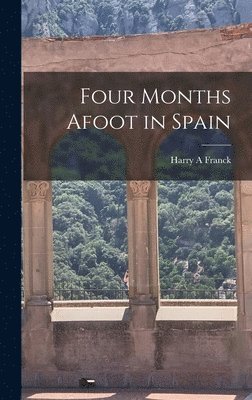 Harry A Franck - Four Months Afoot in Spain, Inbunden