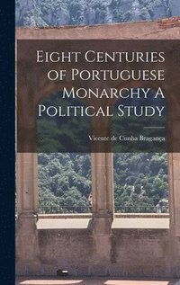 bokomslag Eight Centuries of Portuguese Monarchy A Political Study