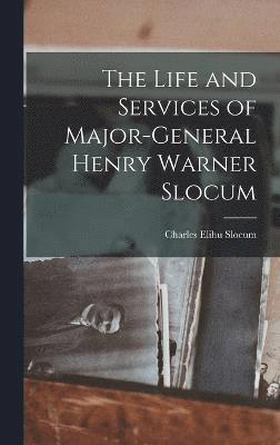 The Life and Services of Major-General Henry Warner Slocum 1