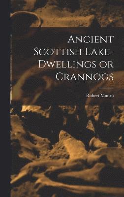 bokomslag Ancient Scottish Lake-dwellings or Crannogs