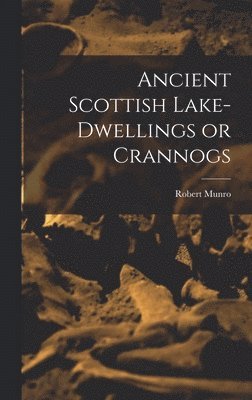 bokomslag Ancient Scottish Lake-dwellings or Crannogs