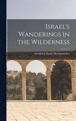 Gottfried Daniel Krummacher - Israel's Wanderings in the Wilderness, Inbunden