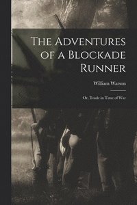 bokomslag The Adventures of a Blockade Runner; or, Trade in Time of War