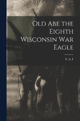 Old Abe the Eighth Wisconsin War Eagle 1