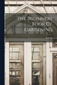 bokomslag The Beginners Book Of Gardening
