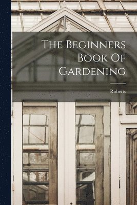 The Beginners Book Of Gardening 1