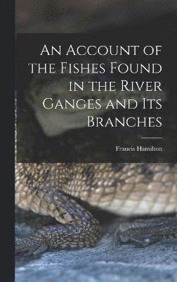 bokomslag An Account of the Fishes Found in the River Ganges and Its Branches