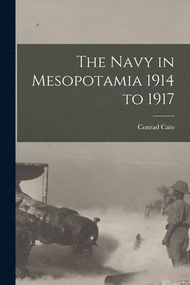 Conrad Cato - Navy in Mesopotamia 1914 to 1917, Häftad