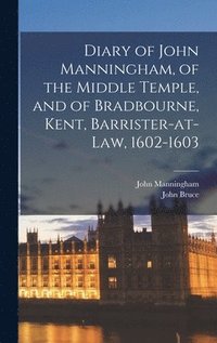 bokomslag Diary of John Manningham, of the Middle Temple, and of Bradbourne, Kent, Barrister-at-law, 1602-1603