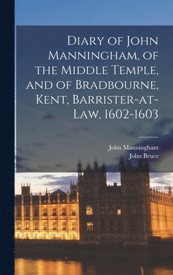 John Bruce, John Manningham - Diary of John Manningham, of the Middle Temple, and of Bradbourne, Kent, Barrister-at-law, 1602-1603, Inbunden