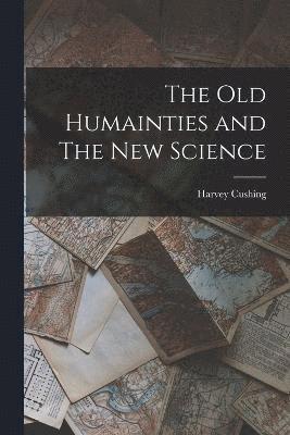 The old Humainties and The new Science 1