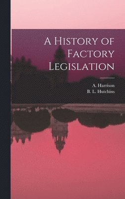 B L Hutchins, A Harrison - History of Factory Legislation, Inbunden