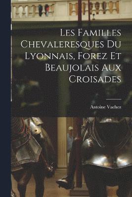 Les Familles Chevaleresques du Lyonnais, Forez et Beaujolais aux Croisades 1