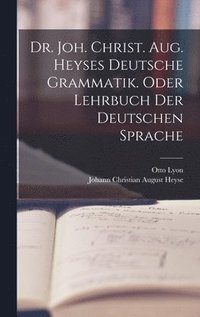 bokomslag Dr. Joh. Christ. Aug. Heyses deutsche Grammatik. oder Lehrbuch der deutschen Sprache