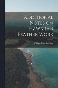 bokomslag Additional Notes on Hawaiian Feather Work