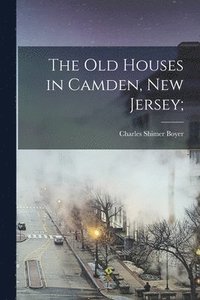 bokomslag The Old Houses in Camden, New Jersey;