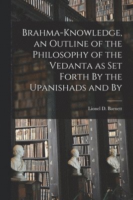 bokomslag Brahma-knowledge, an Outline of the Philosophy of the Vedanta as set Forth By the Upanishads and By