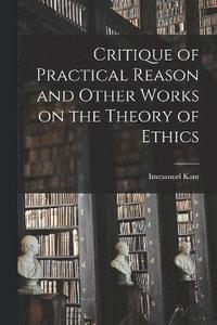 bokomslag Critique of Practical Reason and Other Works on the Theory of Ethics