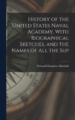 History of the United States Naval Academy, With Biographical Sketches, and the Names of all the Sup 1