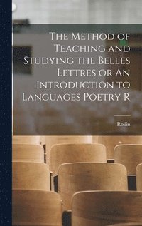 bokomslag The Method of Teaching and Studying the Belles Lettres or An Introduction to Languages Poetry R