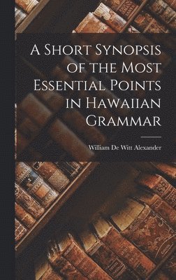 A Short Synopsis of the Most Essential Points in Hawaiian Grammar 1