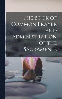 bokomslag The Book of Common Prayer and Administration of the Sacraments