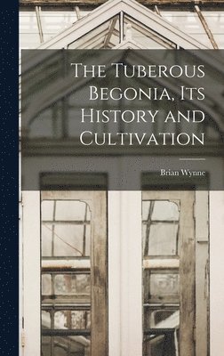 Brian Wynne - Tuberous Begonia, Its History and Cultivation, Inbunden