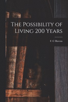 bokomslag The Possibility of Living 200 Years