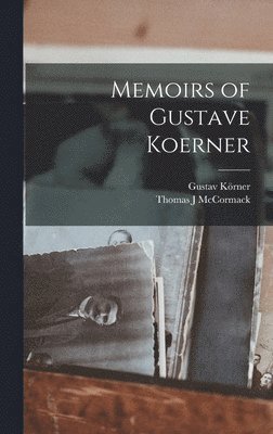 Memoirs of Gustave Koerner 1