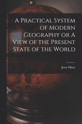 bokomslag A Practical System of Modern Geography or A View of the Present State of the World