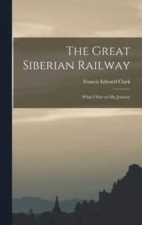 bokomslag The Great Siberian Railway; What I Saw on my Journey